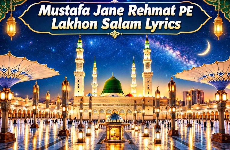 Mustafa Jane Rehmat Pe Lakhon Salam Lyrics: Meaning, History & Full Text Mustafa Jane Rehmat Pe Lakhon Salam Lyrics: Meaning, History & Full Text
